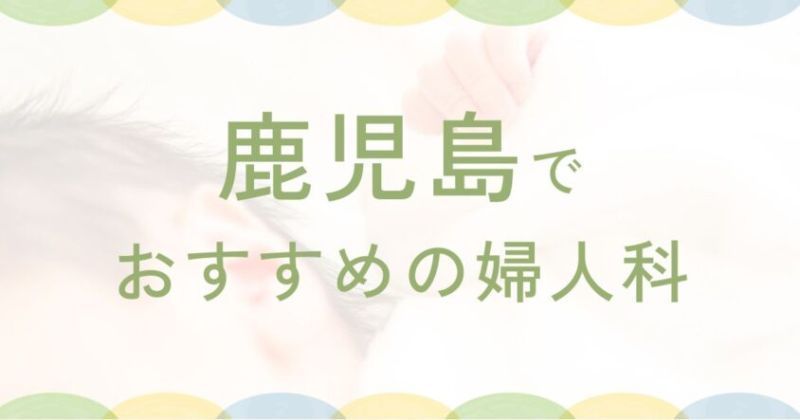 鹿児島で見つけた最適な近隣の婦人科